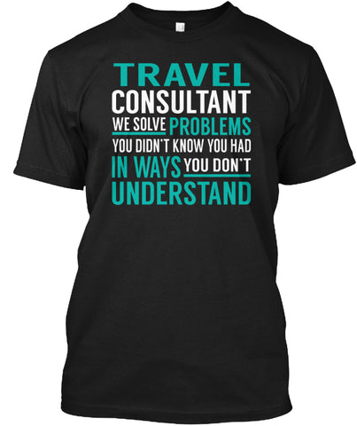 Travel Consultant WE Solve Problems T SHIRT Custom Ultra Cotton