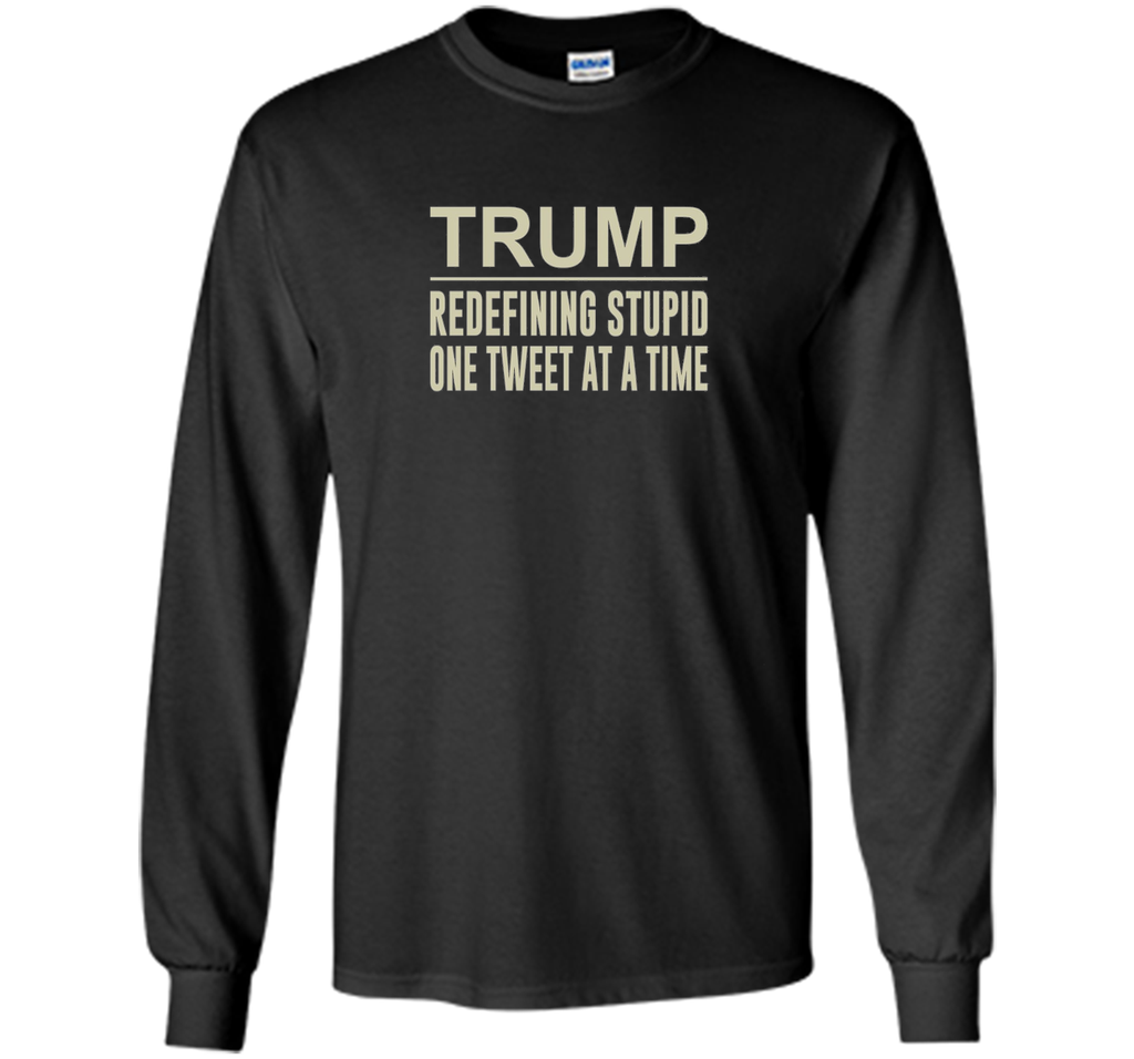 Trump - Redefining Stupid One Tweet At a Time T-shirt