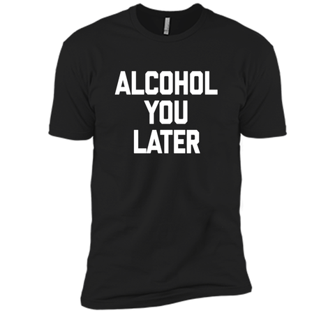 Alcohol You Later T-Shirt funny saying sarcastic novelty tee