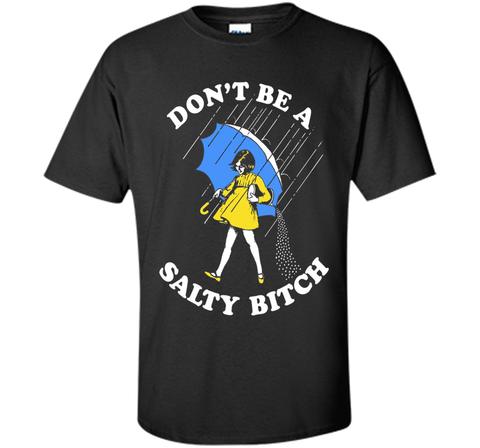 Don't Be A Salty Bitch Shirt | Salty Bitch T-Shirt