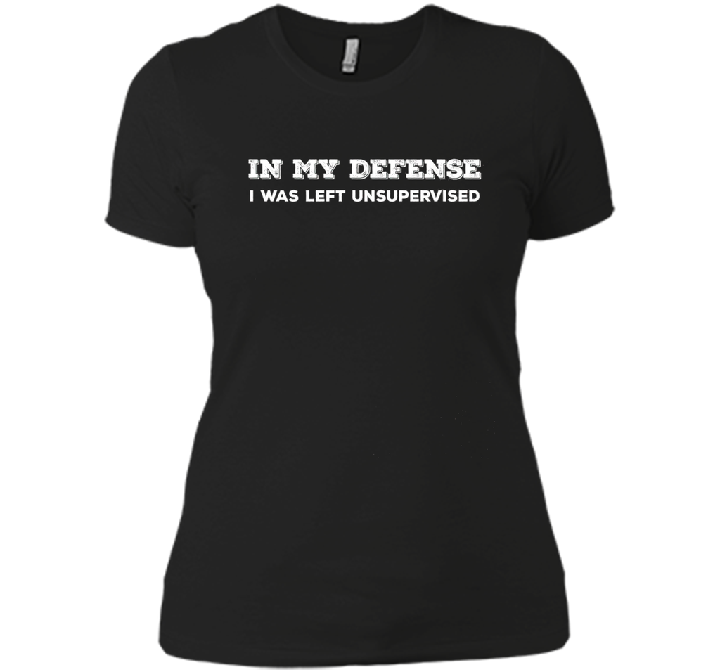 IN MY DEFENSE I WAS LEFT UNSUPERVISED T-SHIRT - GIFT IDEA