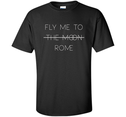 Rome T-Shirt: Fly Me To (The Moon) Rome Travel Custom Ultra Cotton