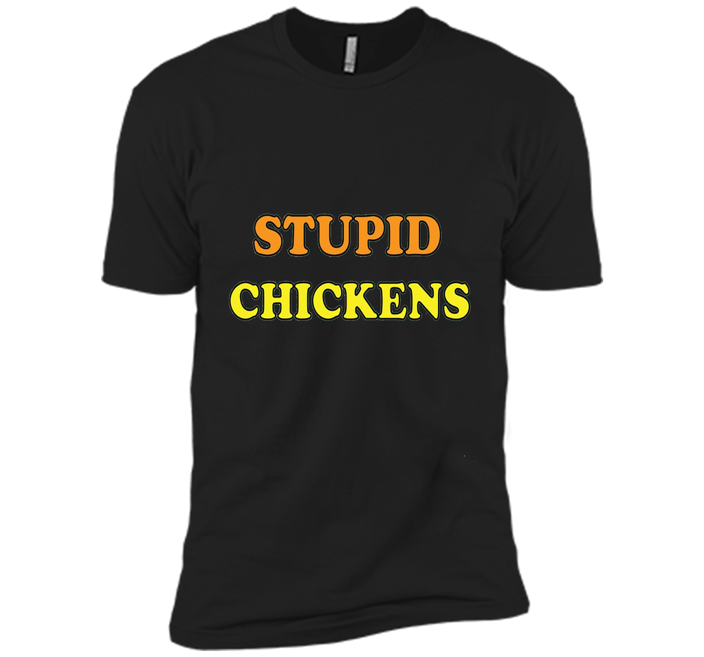 Stupid Chickens says it all T-shirt