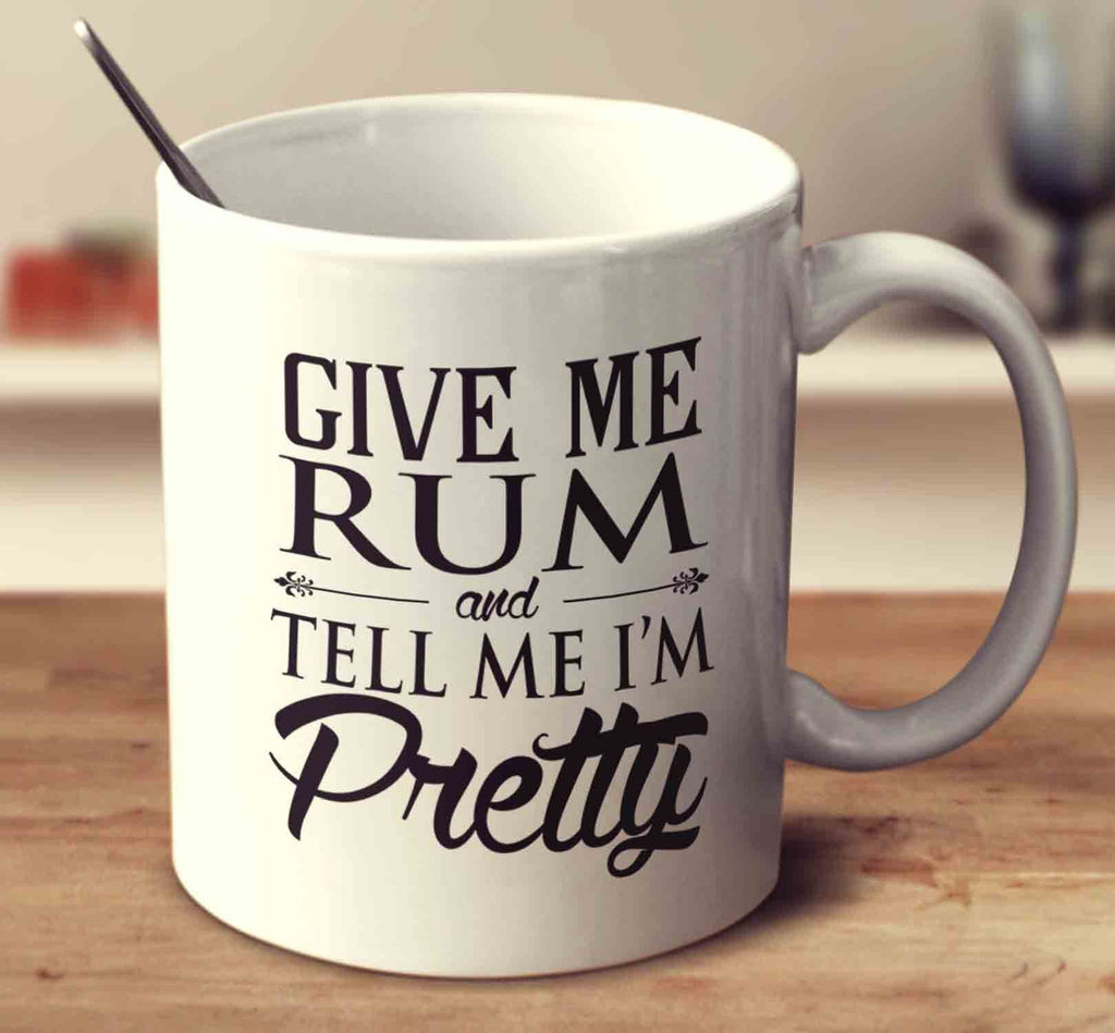Give Me Rum And Tell Me I'm Pretty