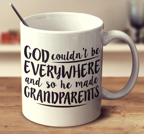 God Couldn't Be Everywhere And So He Made Grandparents