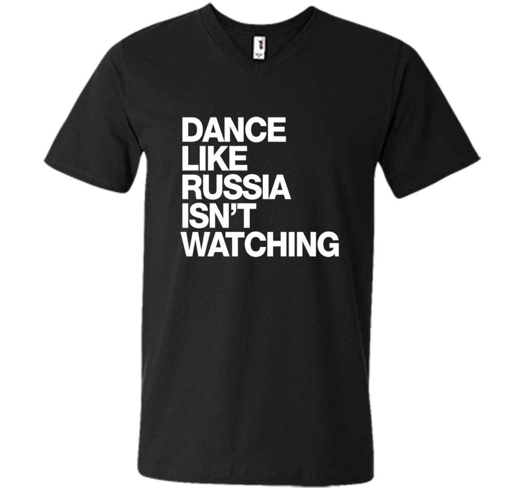 Dance Like Russia Isn't Watching T-Shirt funny saying humor