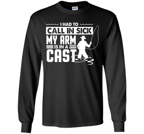 Fishing T-Shirt Funny Had To Call In Sick My Arms in a Cast