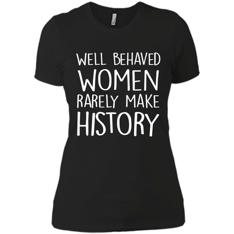 Feminist T-shirt  Well Behaved Women Rarely Make History