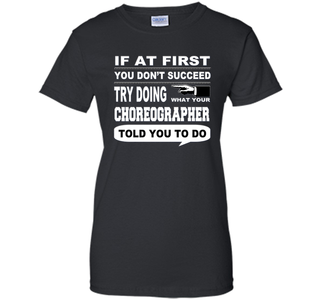 If at First You Don't Succeed Choreographer T-Shirt