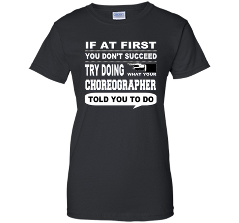 If at First You Don't Succeed Choreographer T-Shirt