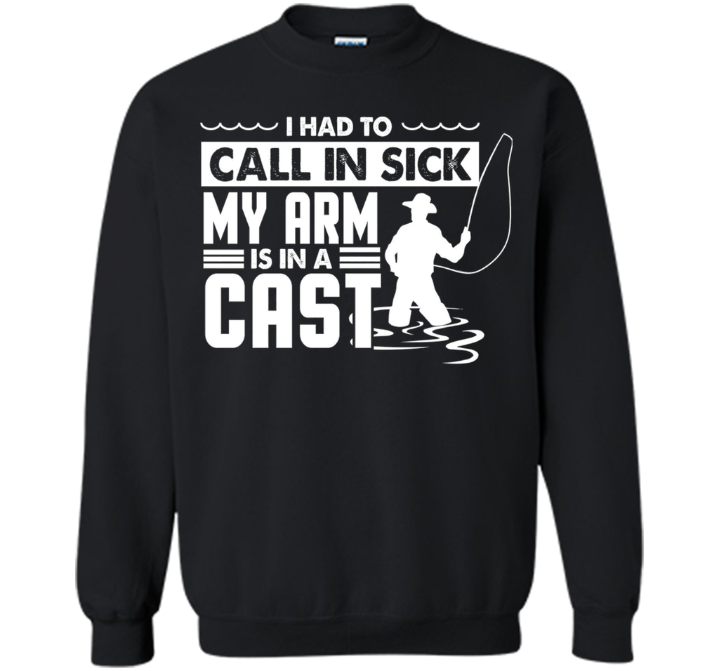 Fishing T-Shirt Funny Had To Call In Sick My Arms in a Cast