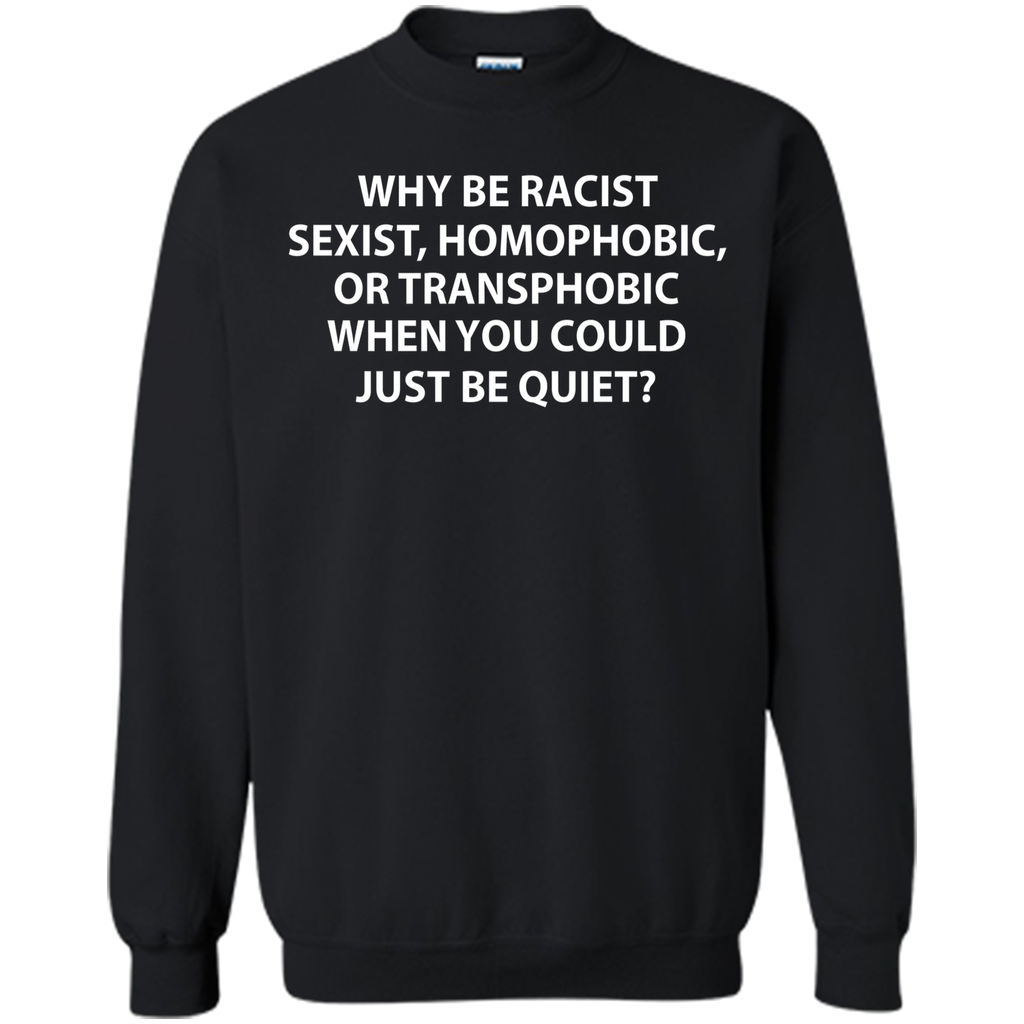 Why be racist, sexist, homophobic or transphobic T-shirt
