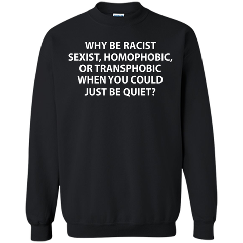 Why be racist, sexist, homophobic or transphobic T-shirt
