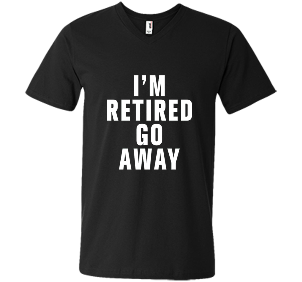 I'm retired go away t-shirt