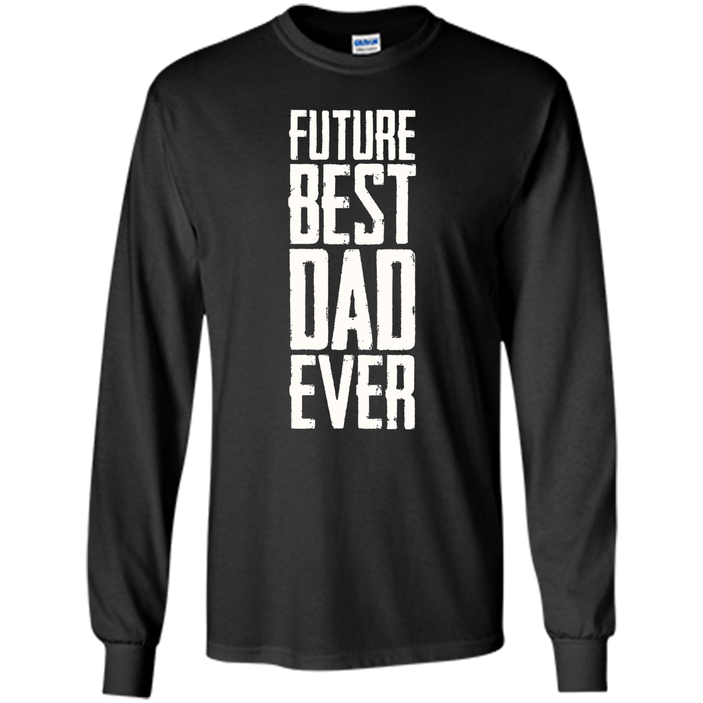 Future Best Dad Ever Shirt - Father's Day Dad Shirt Funny