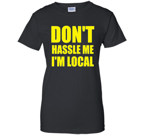Men's Don't Hassle Me I'm Local Adult MENS T-Shirt