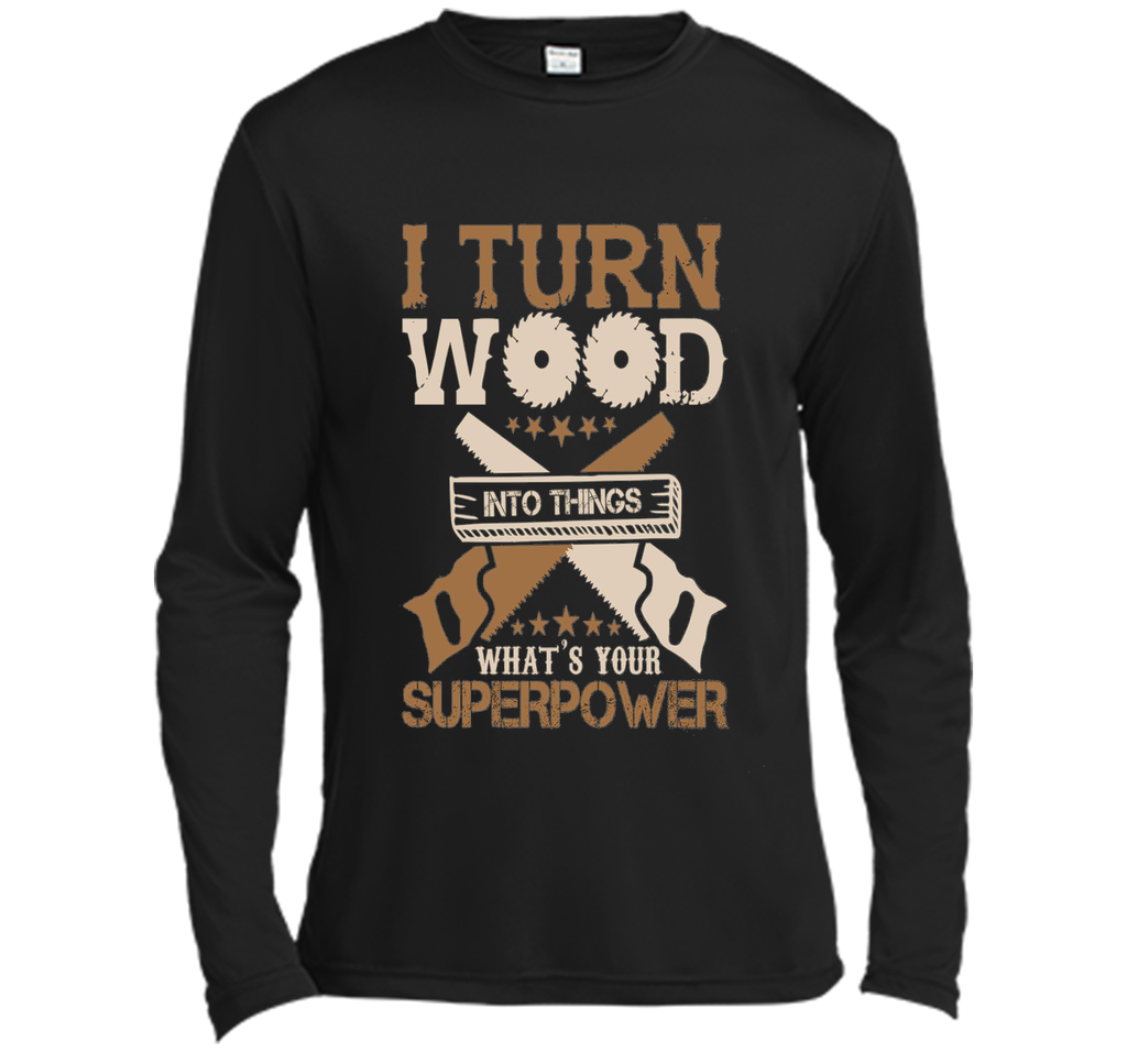 I Turn Wood into Things What's Your Superpower T-shirt