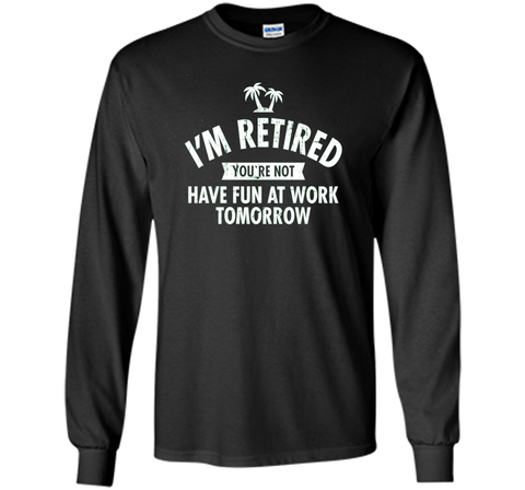 I'm retired | Funny Retirement Quote T-Shirt