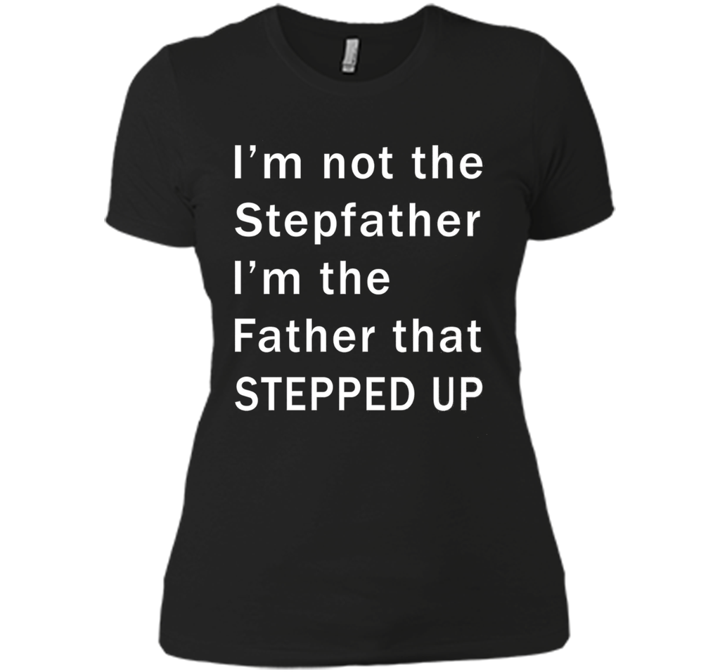 I'm not the stepfather I'm the father that stepped T-shirt