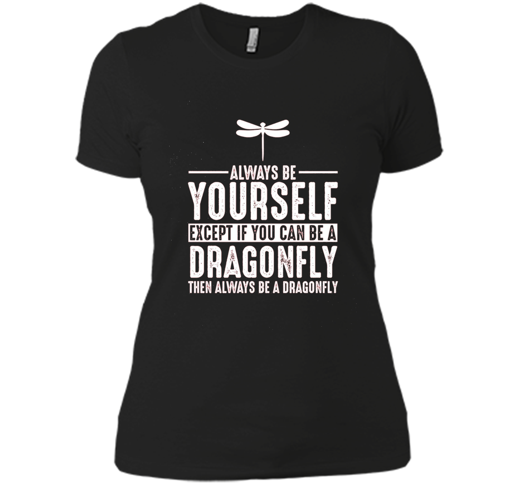 Dragonfly Always Be Yourself Except If You Can Be T-Shirt