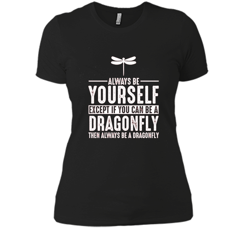 Dragonfly Always Be Yourself Except If You Can Be T-Shirt