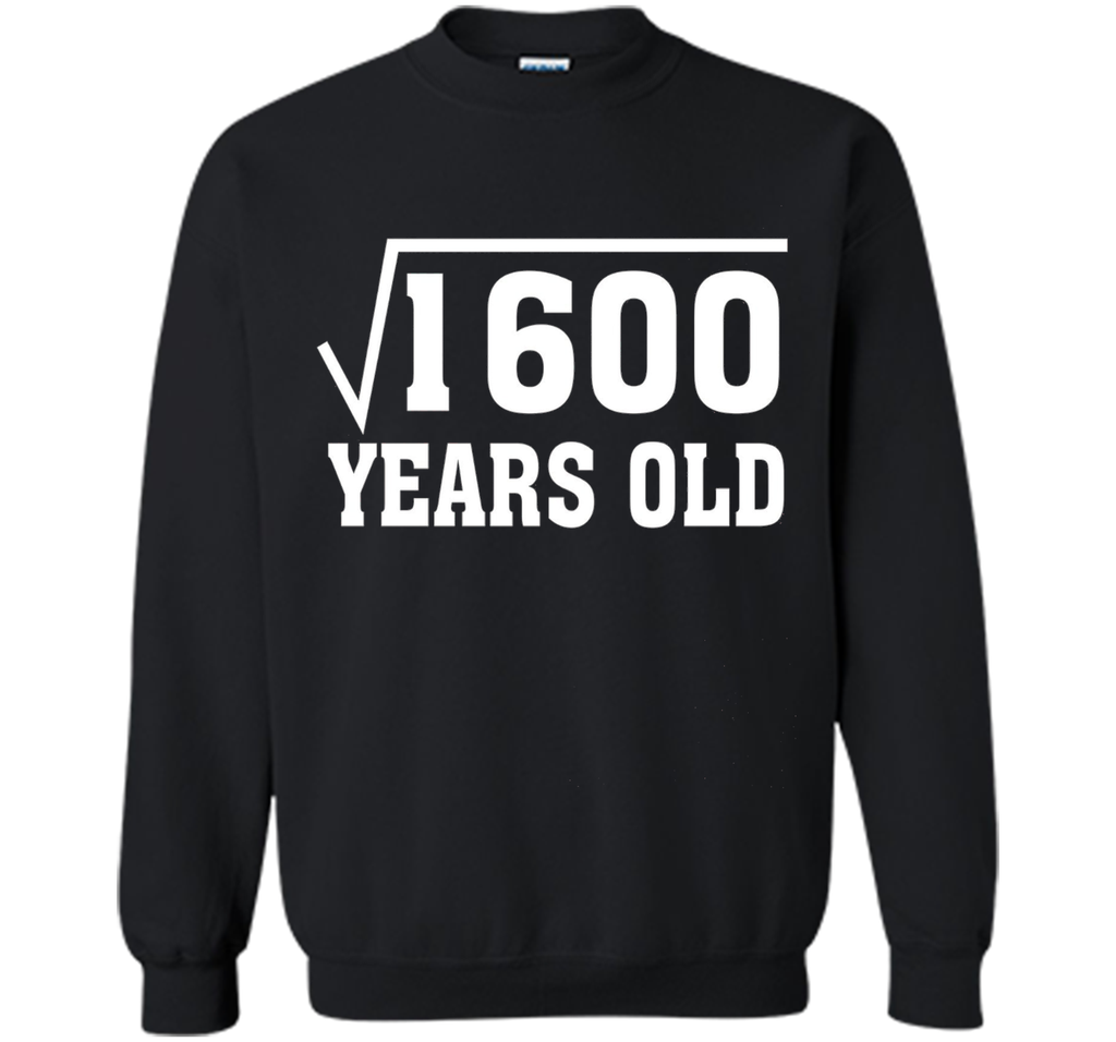 Square Root Of 1600 Funny 40 Years Old T-Shirt 40th Birthday