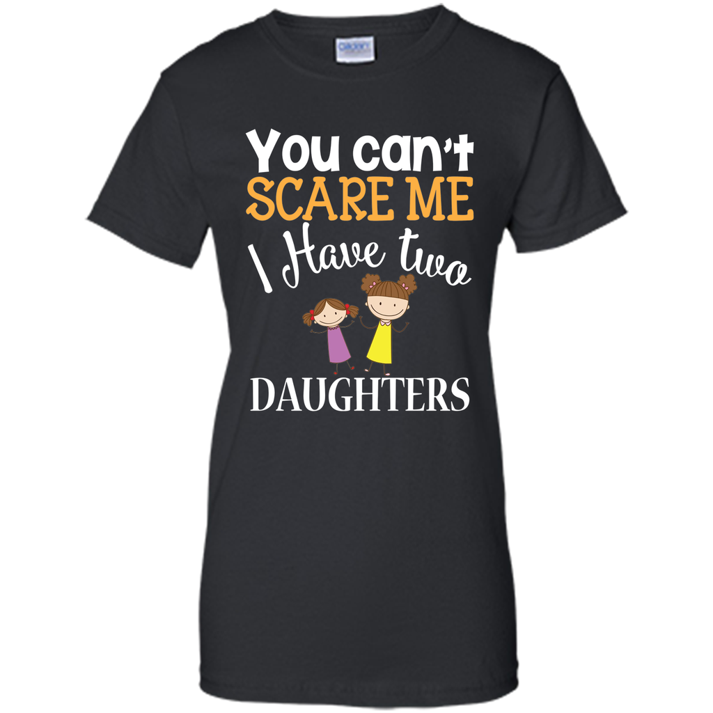 You can't scare me I have two Daughters T-Shirt 2 Girls - mother's day