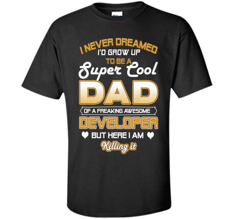 Mens Super Cool Dad Of A Freaking Awesome Developer T Shirt