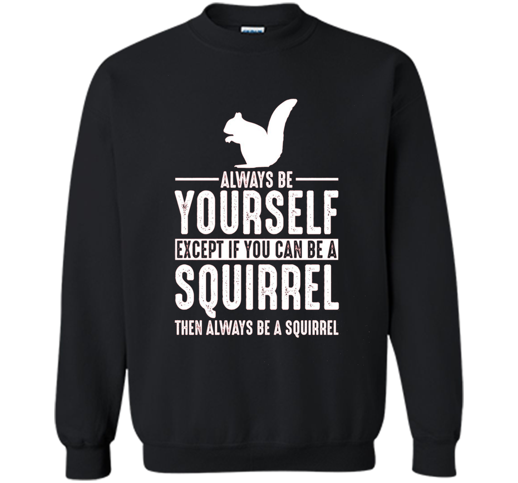 Squirrel Always Be Yourself Except If You Can Be T-Shirt