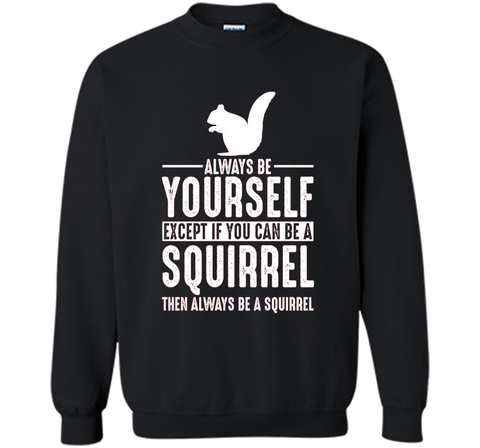 Squirrel Always Be Yourself Except If You Can Be T-Shirt