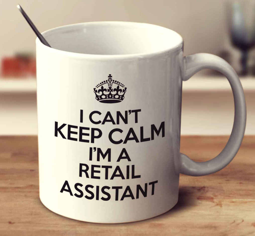 I Can't Keep Calm I'm A Retail Assistant