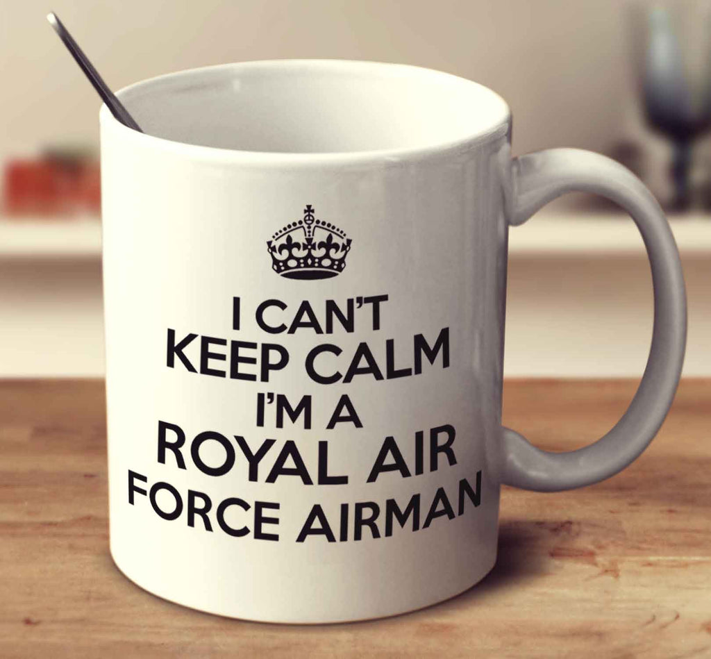 I Can't Keep Calm I'm A Royal Air Force Airman