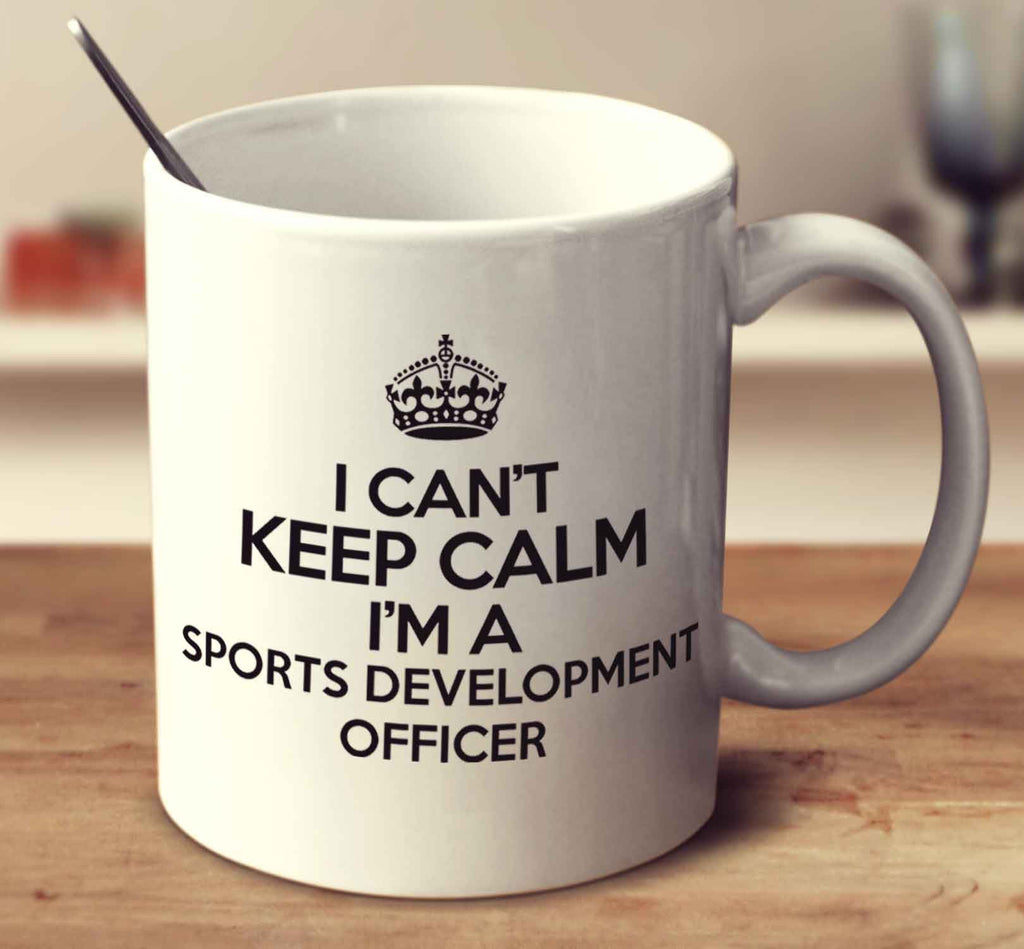 I Can't Keep Calm I'm A Sports Development Officer