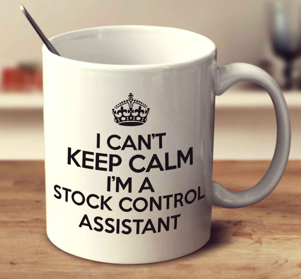 I Can't Keep Calm I'm A Stock Control Assistant