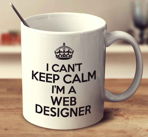 I Can't Keep Calm I'm A Web Designer
