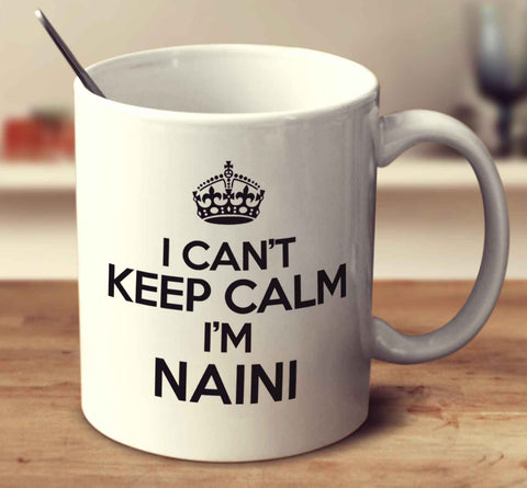 I Can't Keep Calm I'm Naini