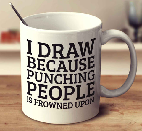 I Draw Because Punching People Is Frowned Upon