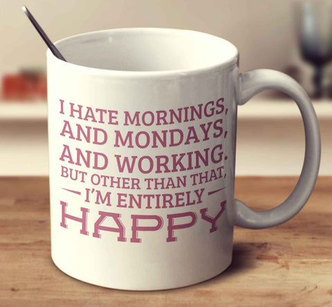 I Hate Mornings, And Mondays, And Working
