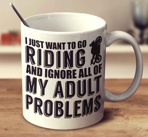 I Just Want To Go Riding And Ignore All Of My Adult Problems - Motorbike
