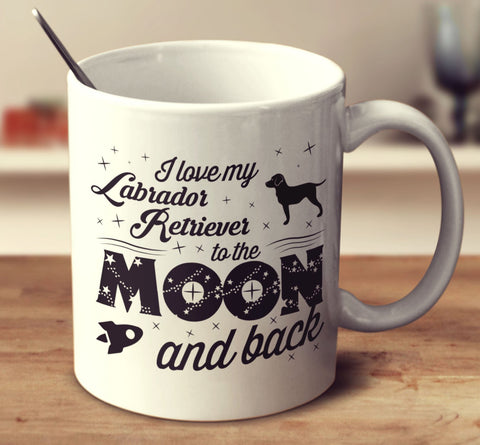 I Love My Labrador Retriever To The Moon And Back