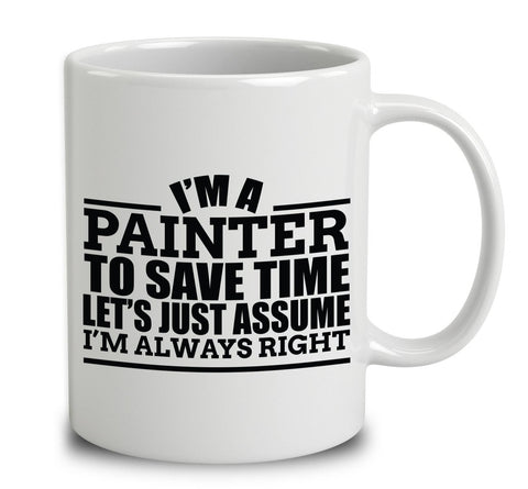I'm A Painter To Save Time Let's Just Assume I'm Always Right