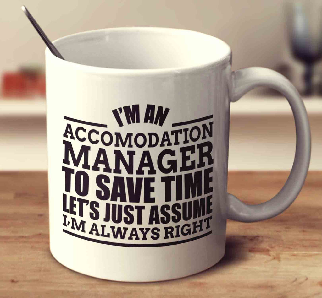 I'm An Accommodation Manager To Save Time Let's Just Assume I'm Always Right