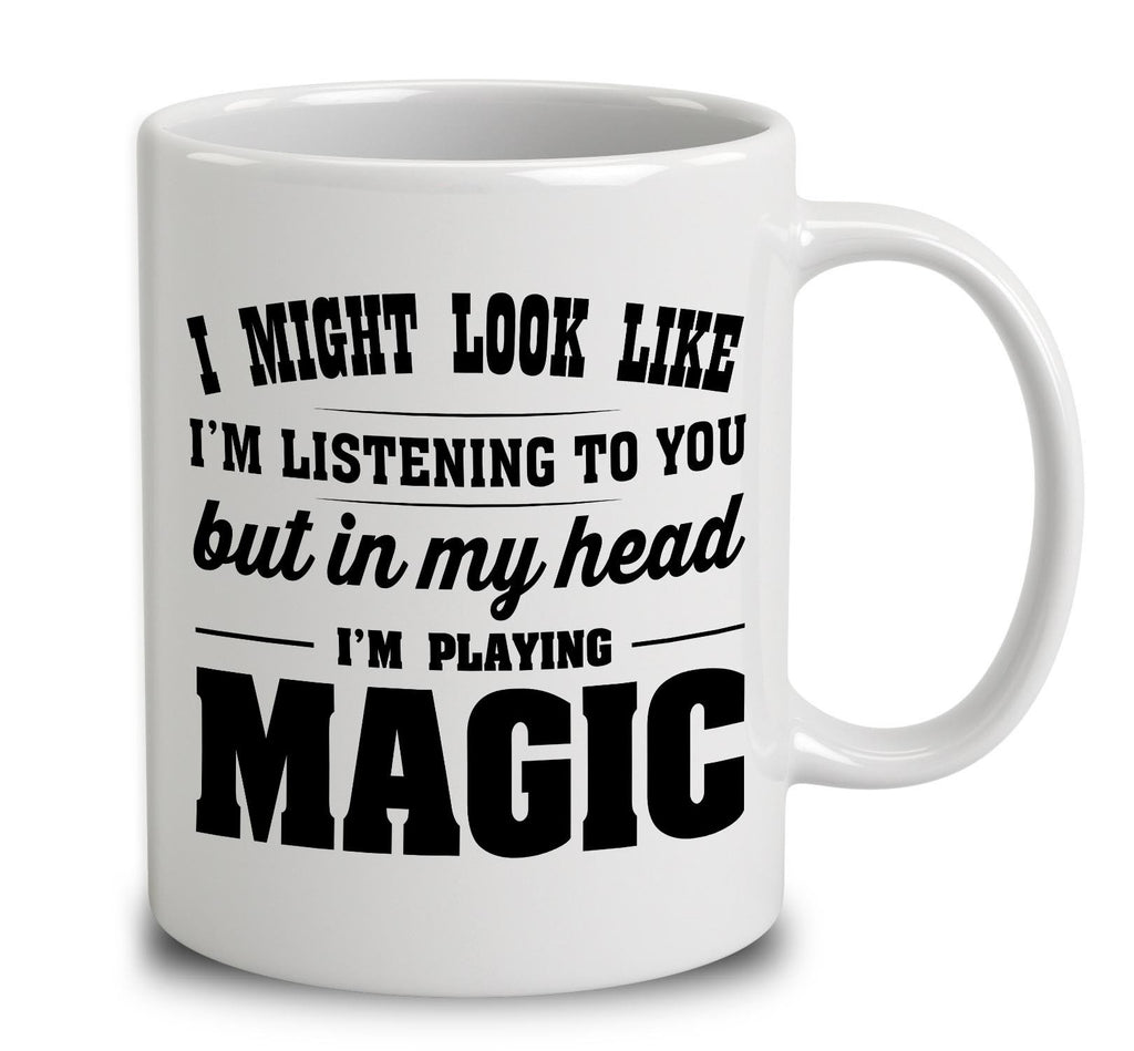 I Might Look Like I'm Listening To You, But In My Head I'm Playing Magic