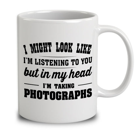 I Might Look Like I'm Listening To You, But In My Head I'm Taking Photographs