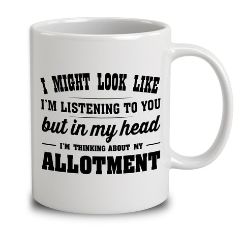 I Might Look Like I'm Listening To You, But In My Head I'm Thinking About My Allotment