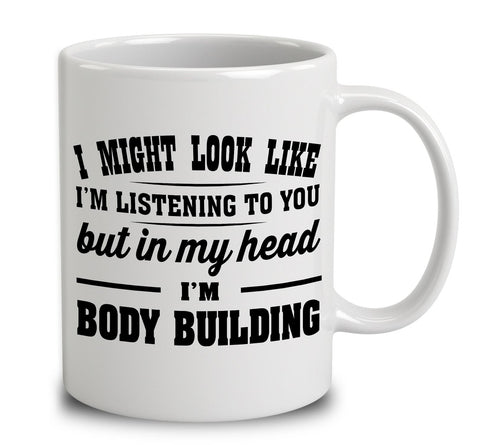 I Might Look Like I'm Listening To You, But In My Head I'm Body Building