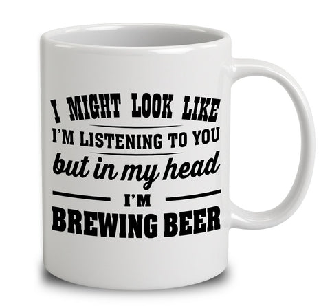 I Might Look Like I'm Listening To You, But In My Head I'm Brewing Beer