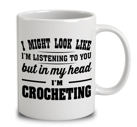 I Might Look Like I'm Listening To You, But In My Head I'm Crocheting