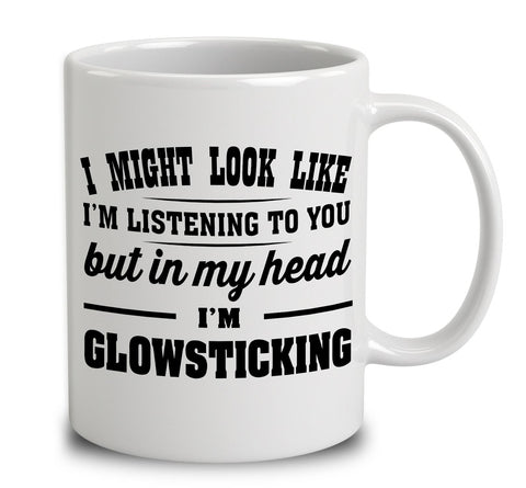 I Might Look Like I'm Listening To You, But In My Head I'm Glowsticking