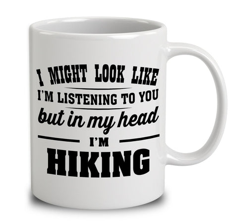I Might Look Like I'm Listening To You, But In My Head I'm Hiking